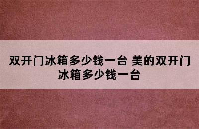 双开门冰箱多少钱一台 美的双开门冰箱多少钱一台